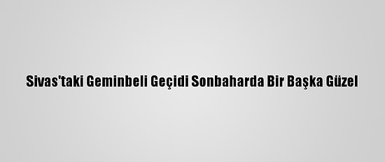 Sivas'taki Geminbeli Geçidi Sonbaharda Bir Başka Güzel