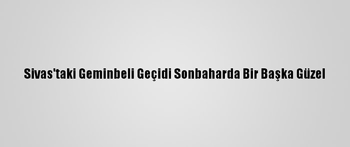 Sivas'taki Geminbeli Geçidi Sonbaharda Bir Başka Güzel