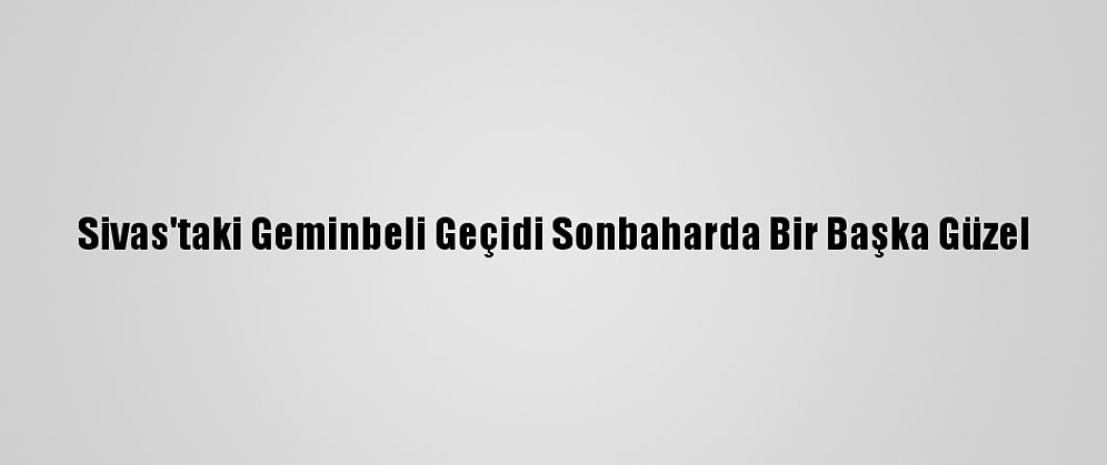 Sivas'taki Geminbeli Geçidi Sonbaharda Bir Başka Güzel