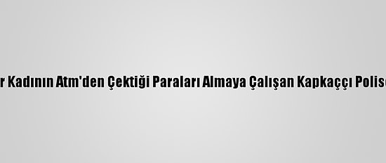 Bursa'da Bir Kadının Atm'den Çektiği Paraları Almaya Çalışan Kapkaççı Polise Yakalandı