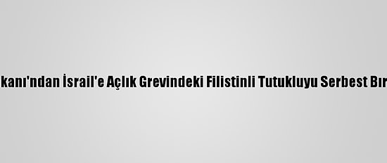 Filistin Başbakanı'ndan İsrail'e Açlık Grevindeki Filistinli Tutukluyu Serbest Bırakma Çağrısı