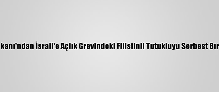 Filistin Başbakanı'ndan İsrail'e Açlık Grevindeki Filistinli Tutukluyu Serbest Bırakma Çağrısı