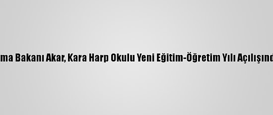 Milli Savunma Bakanı Akar, Kara Harp Okulu Yeni Eğitim-Öğretim Yılı Açılışında Konuştu: