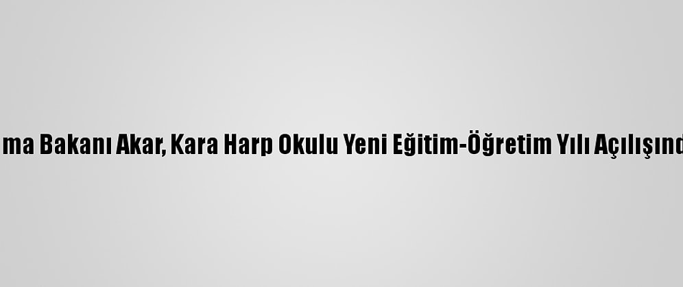 Milli Savunma Bakanı Akar, Kara Harp Okulu Yeni Eğitim-Öğretim Yılı Açılışında Konuştu: