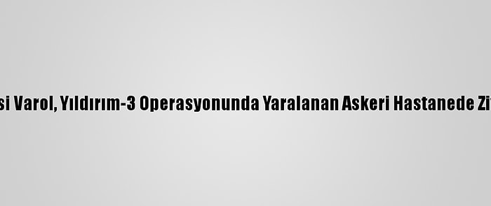 Ağrı Valisi Varol, Yıldırım-3 Operasyonunda Yaralanan Askeri Hastanede Ziyaret Etti