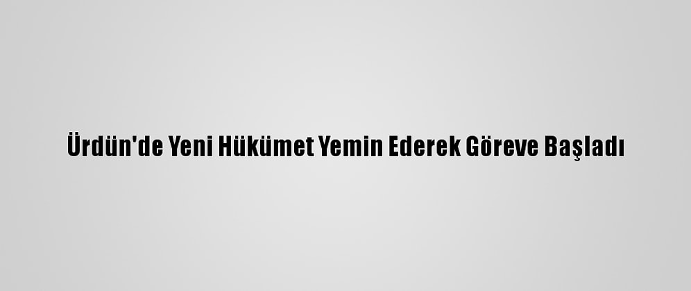 Ürdün'de Yeni Hükümet Yemin Ederek Göreve Başladı
