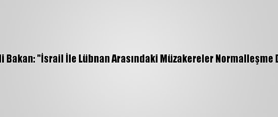 İsrailli Bakan: "İsrail İle Lübnan Arasındaki Müzakereler Normalleşme Değil"