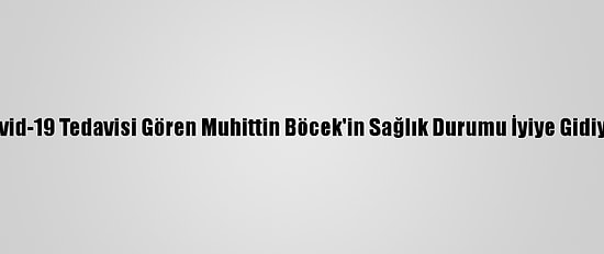 Kovid-19 Tedavisi Gören Muhittin Böcek'in Sağlık Durumu İyiye Gidiyor