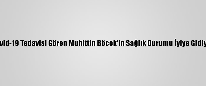 Kovid-19 Tedavisi Gören Muhittin Böcek'in Sağlık Durumu İyiye Gidiyor