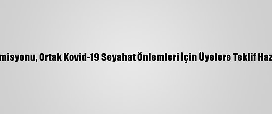 AB Komisyonu, Ortak Kovid-19 Seyahat Önlemleri İçin Üyelere Teklif Hazırladı