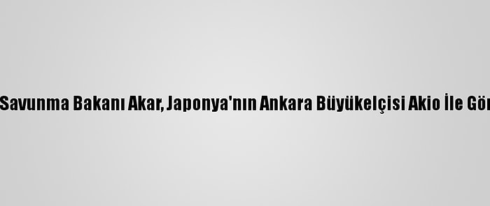 Milli Savunma Bakanı Akar, Japonya'nın Ankara Büyükelçisi Akio İle Görüştü