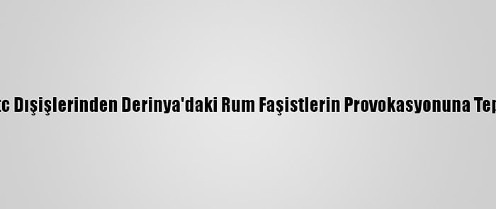 Kktc Dışişlerinden Derinya'daki Rum Faşistlerin Provokasyonuna Tepki: