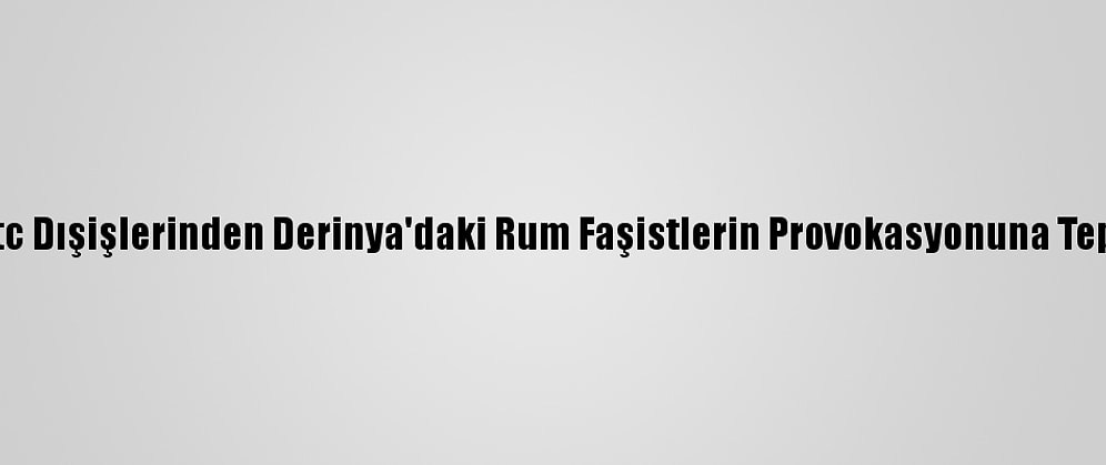 Kktc Dışişlerinden Derinya'daki Rum Faşistlerin Provokasyonuna Tepki: