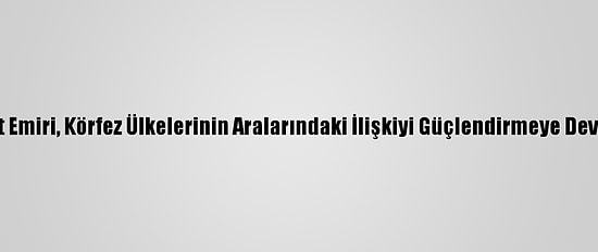 Yeni Kuveyt Emiri, Körfez Ülkelerinin Aralarındaki İlişkiyi Güçlendirmeye Devam Edecek