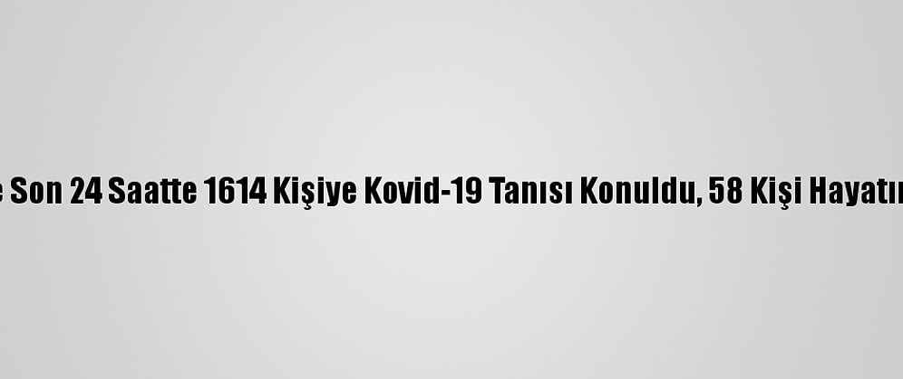 Türkiye'de Son 24 Saatte 1614 Kişiye Kovid-19 Tanısı Konuldu, 58 Kişi Hayatını Kaybetti