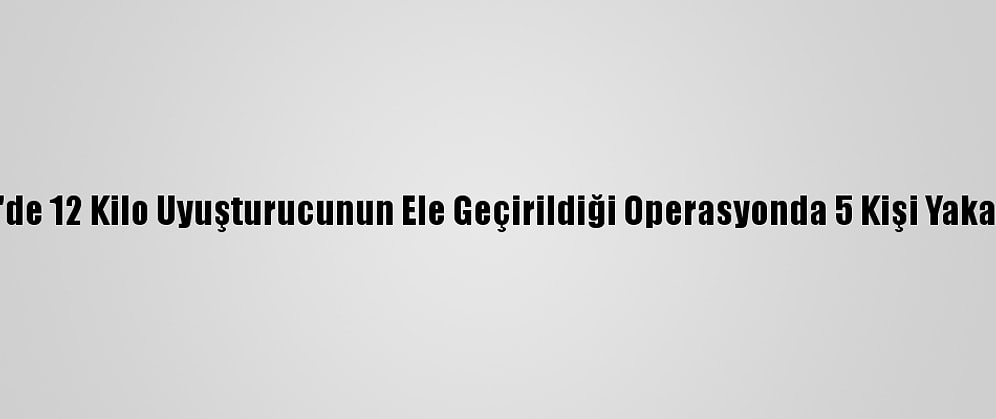 İzmir'de 12 Kilo Uyuşturucunun Ele Geçirildiği Operasyonda 5 Kişi Yakalandı