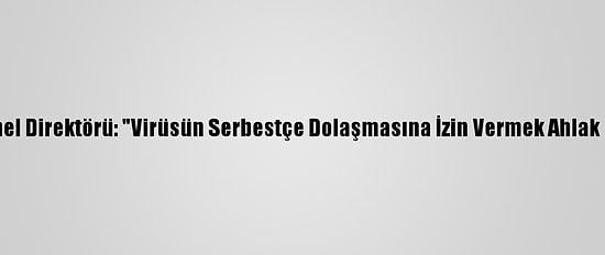 Dsö Genel Direktörü: "Virüsün Serbestçe Dolaşmasına İzin Vermek Ahlak Dışıdır"