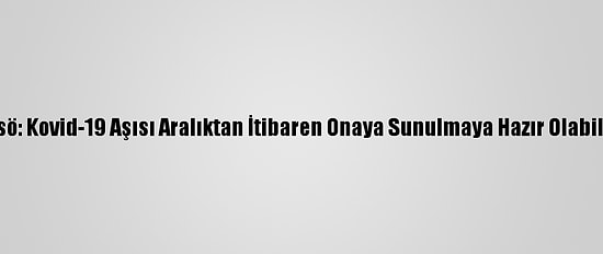 Dsö: Kovid-19 Aşısı Aralıktan İtibaren Onaya Sunulmaya Hazır Olabilir