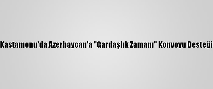 Kastamonu'da Azerbaycan'a "Gardaşlık Zamanı" Konvoyu Desteği