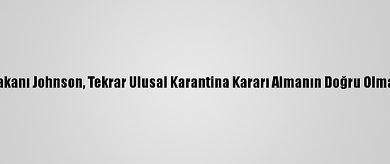 İngiltere Başbakanı Johnson, Tekrar Ulusal Karantina Kararı Almanın Doğru Olmadığını Söyledi