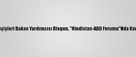 ABD Dışişleri Bakan Yardımcısı Biegun, "Hindistan-ABD Forumu"Nda Konuştu: