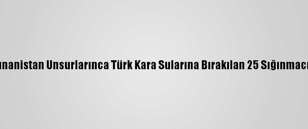 İzmir'de Yunanistan Unsurlarınca Türk Kara Sularına Bırakılan 25 Sığınmacı Kurtarıldı
