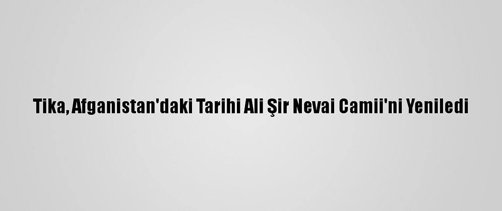 Tika, Afganistan'daki Tarihi Ali Şir Nevai Camii'ni Yeniledi