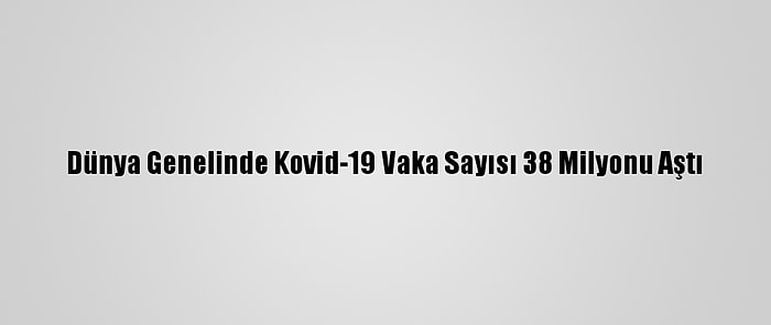 Dünya Genelinde Kovid-19 Vaka Sayısı 38 Milyonu Aştı