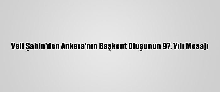 Vali Şahin'den Ankara'nın Başkent Oluşunun 97. Yılı Mesajı