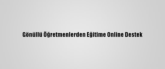 Gönüllü Öğretmenlerden Eğitime Online Destek