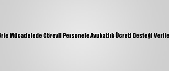 Terörle Mücadelede Görevli Personele Avukatlık Ücreti Desteği Verilecek