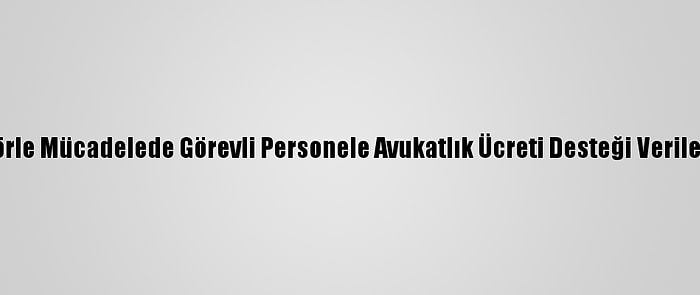 Terörle Mücadelede Görevli Personele Avukatlık Ücreti Desteği Verilecek