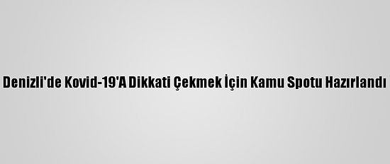 Denizli'de Kovid-19'A Dikkati Çekmek İçin Kamu Spotu Hazırlandı
