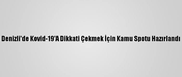 Denizli'de Kovid-19'A Dikkati Çekmek İçin Kamu Spotu Hazırlandı