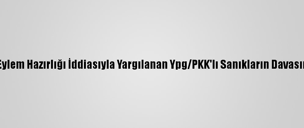 Bombalı Eylem Hazırlığı İddiasıyla Yargılanan Ypg/PKK'lı Sanıkların Davasında Karar