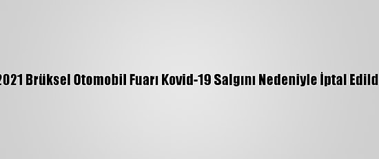 2021 Brüksel Otomobil Fuarı Kovid-19 Salgını Nedeniyle İptal Edildi