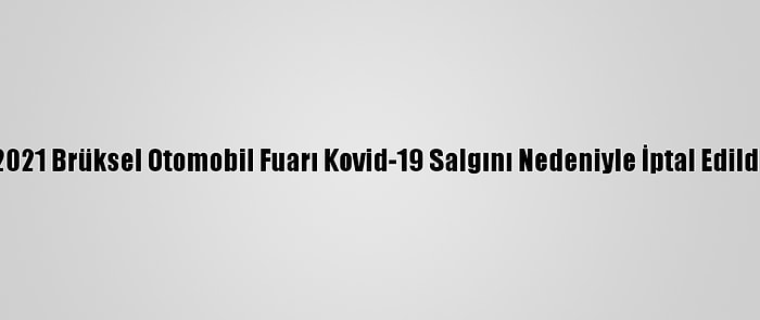 2021 Brüksel Otomobil Fuarı Kovid-19 Salgını Nedeniyle İptal Edildi