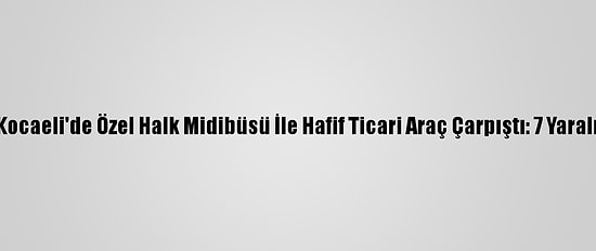 Kocaeli'de Özel Halk Midibüsü İle Hafif Ticari Araç Çarpıştı: 7 Yaralı
