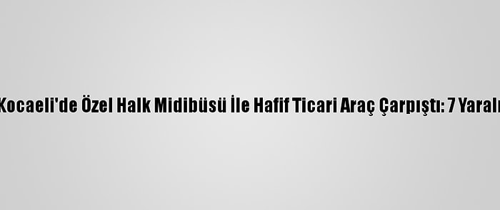 Kocaeli'de Özel Halk Midibüsü İle Hafif Ticari Araç Çarpıştı: 7 Yaralı