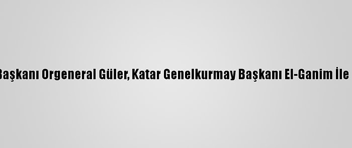 Genelkurmay Başkanı Orgeneral Güler, Katar Genelkurmay Başkanı El-Ganim İle Bir Araya Geldi