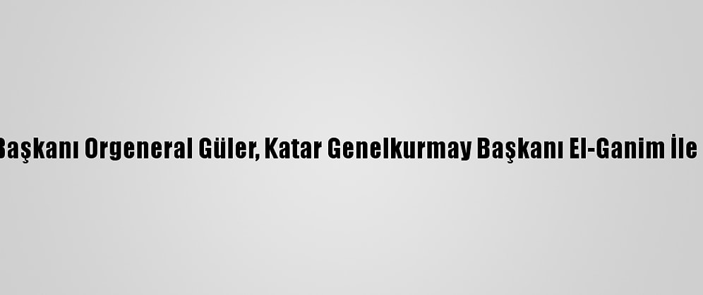 Genelkurmay Başkanı Orgeneral Güler, Katar Genelkurmay Başkanı El-Ganim İle Bir Araya Geldi