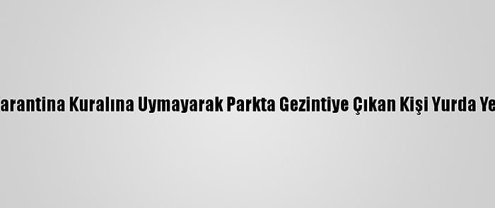 Sinop'ta Karantina Kuralına Uymayarak Parkta Gezintiye Çıkan Kişi Yurda Yerleştirildi