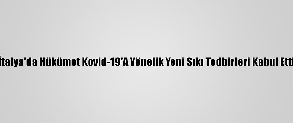 İtalya'da Hükümet Kovid-19'A Yönelik Yeni Sıkı Tedbirleri Kabul Etti
