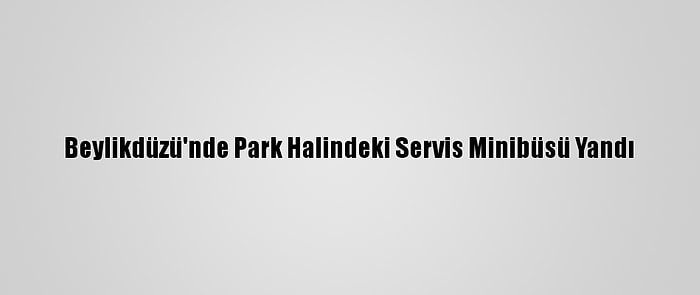 Beylikdüzü'nde Park Halindeki Servis Minibüsü Yandı