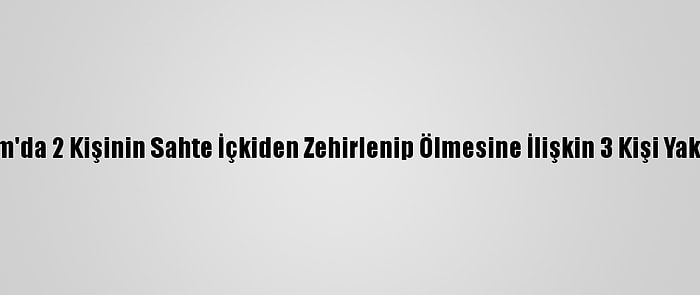 Bodrum'da 2 Kişinin Sahte İçkiden Zehirlenip Ölmesine İlişkin 3 Kişi Yakalandı