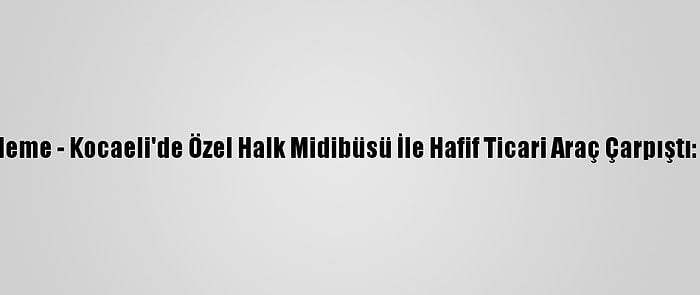 Güncelleme - Kocaeli'de Özel Halk Midibüsü İle Hafif Ticari Araç Çarpıştı: 7 Yaralı