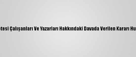 İstinaf, Sözcü Gazetesi Çalışanları Ve Yazarları Hakkındaki Davada Verilen Kararı Hukuka Uygun Buldu