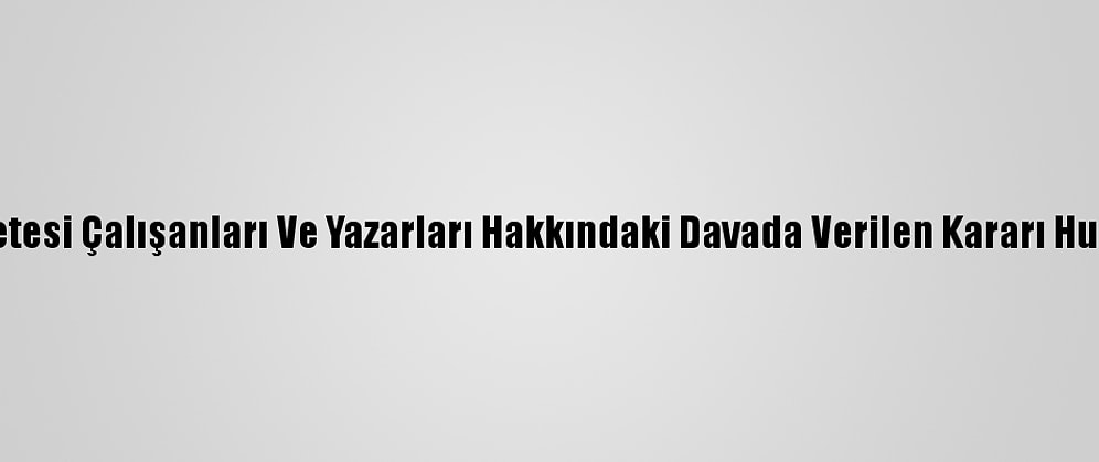 İstinaf, Sözcü Gazetesi Çalışanları Ve Yazarları Hakkındaki Davada Verilen Kararı Hukuka Uygun Buldu