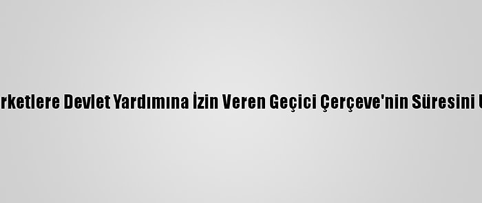 AB, Şirketlere Devlet Yardımına İzin Veren Geçici Çerçeve'nin Süresini Uzattı