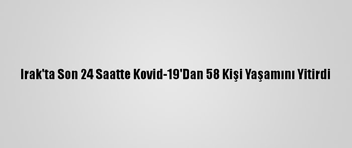 Irak'ta Son 24 Saatte Kovid-19'Dan 58 Kişi Yaşamını Yitirdi